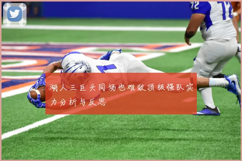 湖人三巨头同场也难敌顶级强队实力分析与反思