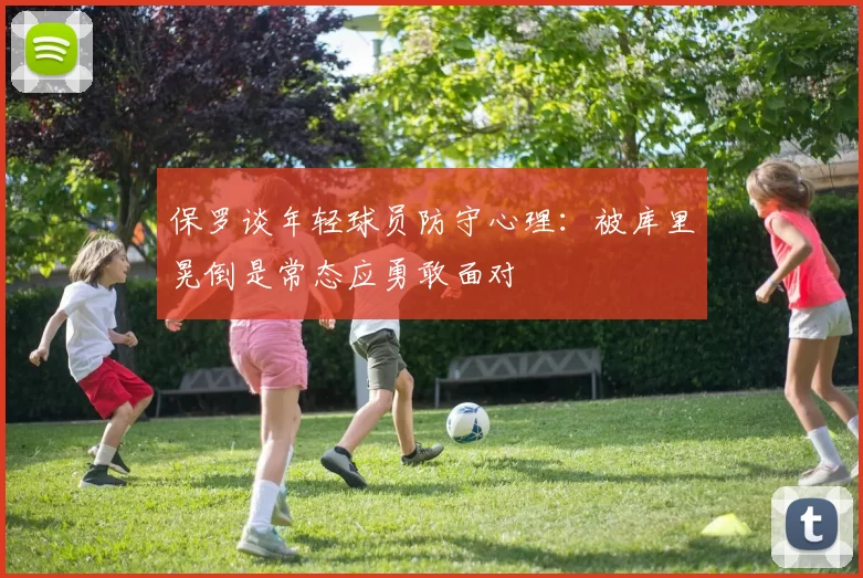 保罗谈年轻球员防守心理：被库里晃倒是常态应勇敢面对